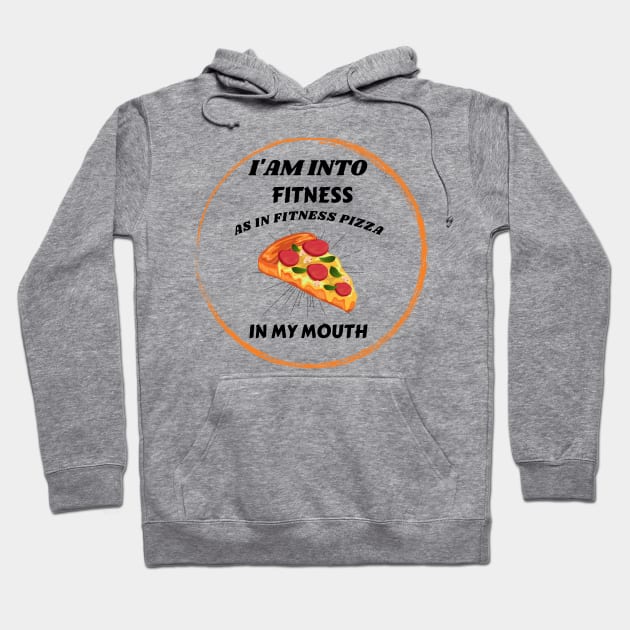 I'am into fitness Pizza Fitness in my mouth Funny Hoodie by Hohohaxi